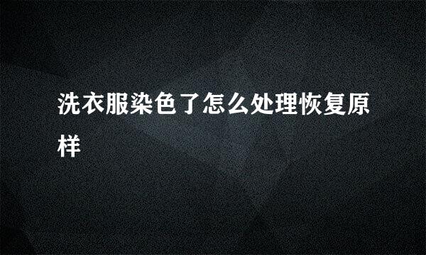 洗衣服染色了怎么处理恢复原样