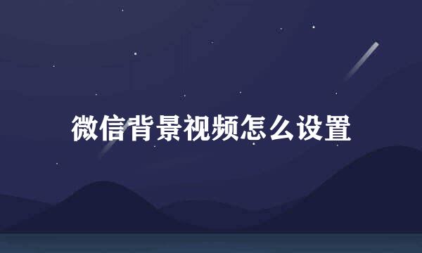 微信背景视频怎么设置