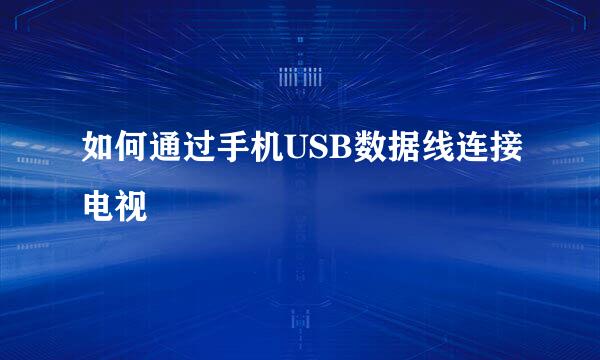 如何通过手机USB数据线连接电视