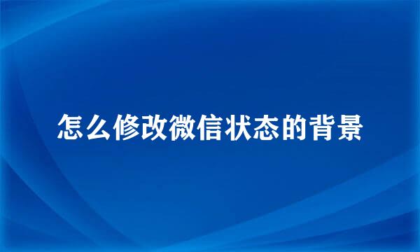 怎么修改微信状态的背景