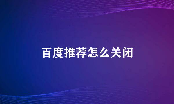 百度推荐怎么关闭