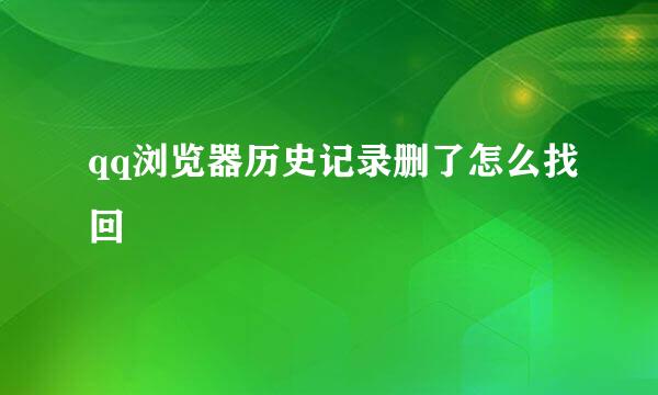 qq浏览器历史记录删了怎么找回