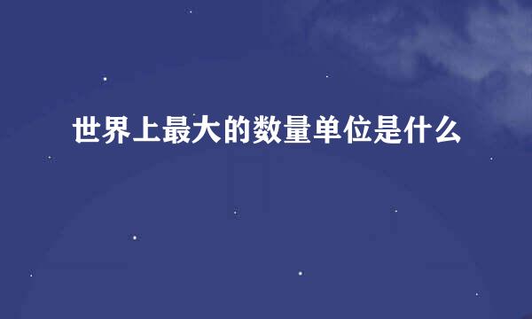 世界上最大的数量单位是什么