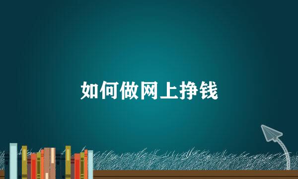 如何做网上挣钱