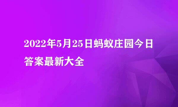 2022年5月25日蚂蚁庄园今日答案最新大全