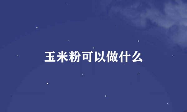 玉米粉可以做什么