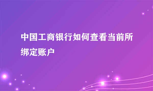 中国工商银行如何查看当前所绑定账户
