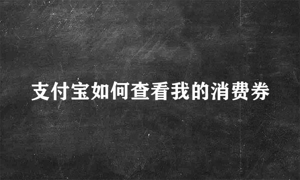 支付宝如何查看我的消费券