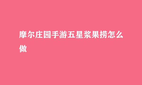 摩尔庄园手游五星浆果捞怎么做