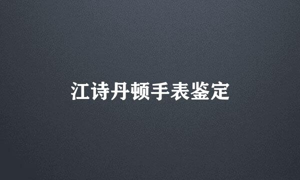 江诗丹顿手表鉴定