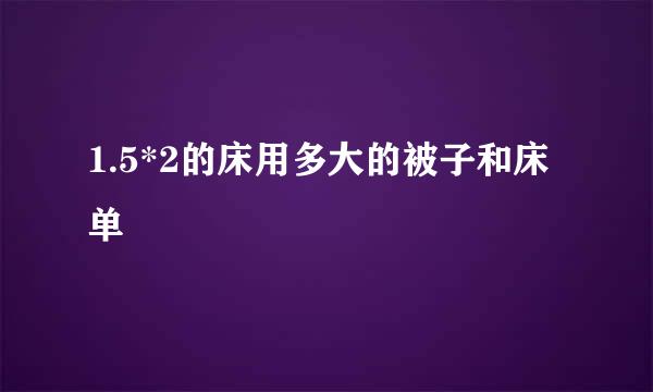 1.5*2的床用多大的被子和床单