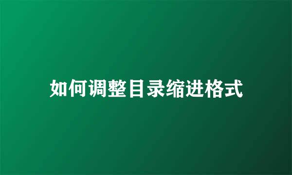 如何调整目录缩进格式