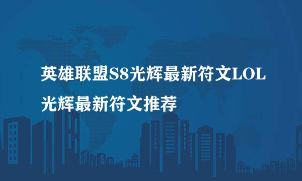 英雄联盟S8光辉最新符文LOL光辉最新符文推荐