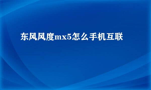 东风风度mx5怎么手机互联