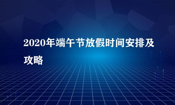 2020年端午节放假时间安排及攻略