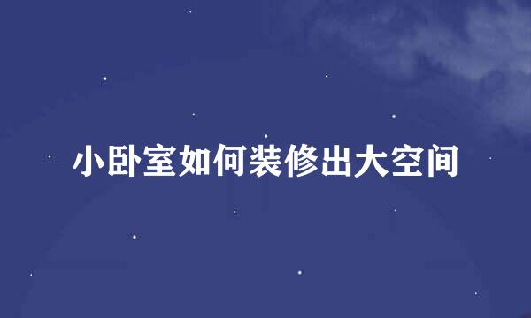 小卧室如何装修出大空间