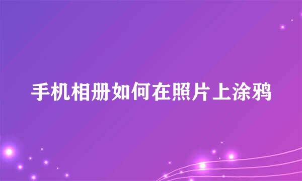 手机相册如何在照片上涂鸦