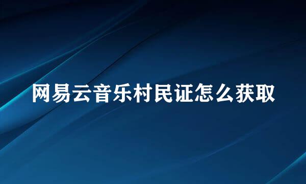 网易云音乐村民证怎么获取