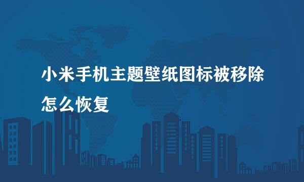 小米手机主题壁纸图标被移除怎么恢复