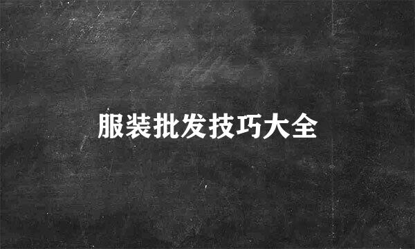 服装批发技巧大全