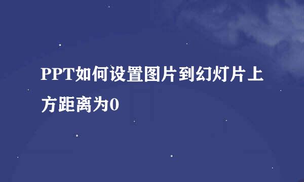 PPT如何设置图片到幻灯片上方距离为0