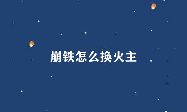 崩铁怎么换火主