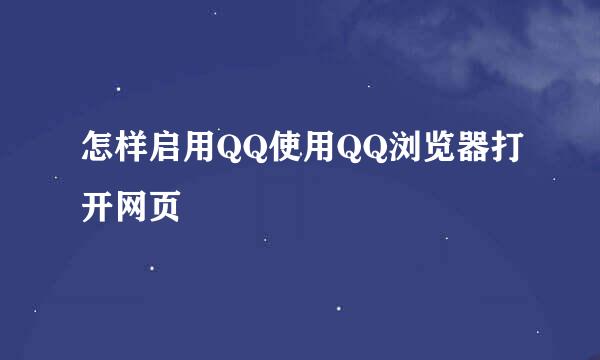 怎样启用QQ使用QQ浏览器打开网页