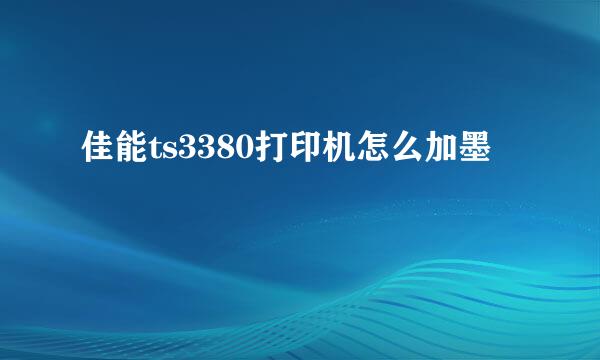 佳能ts3380打印机怎么加墨