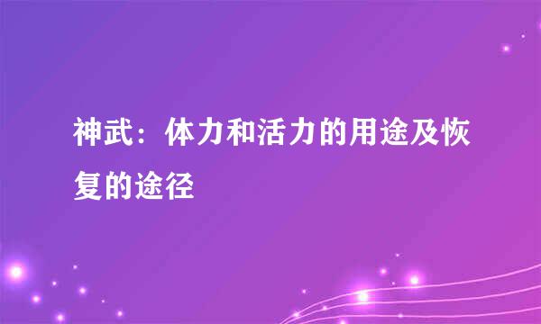 神武：体力和活力的用途及恢复的途径