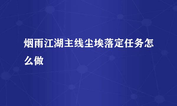 烟雨江湖主线尘埃落定任务怎么做