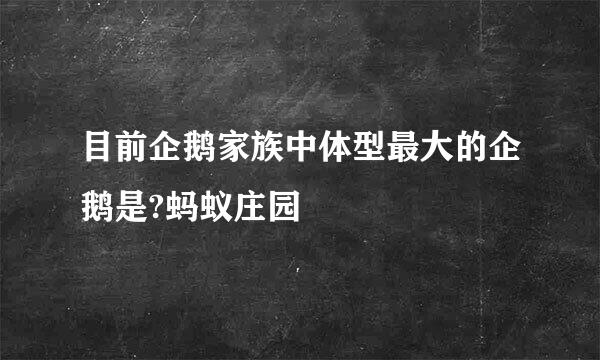 目前企鹅家族中体型最大的企鹅是?蚂蚁庄园
