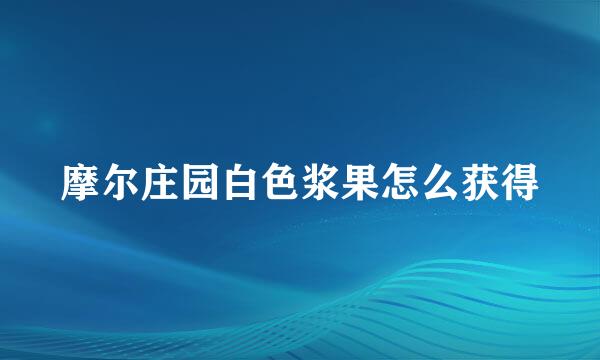 摩尔庄园白色浆果怎么获得