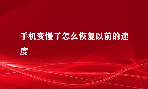 手机变慢了怎么恢复以前的速度