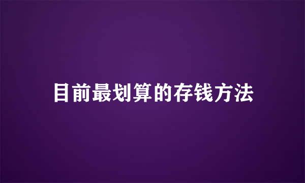 目前最划算的存钱方法