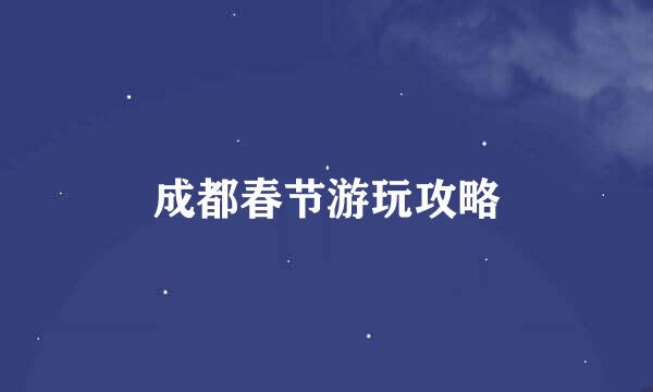 成都春节游玩攻略