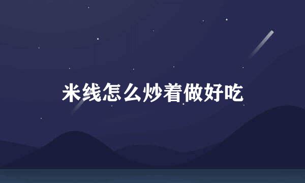 米线怎么炒着做好吃