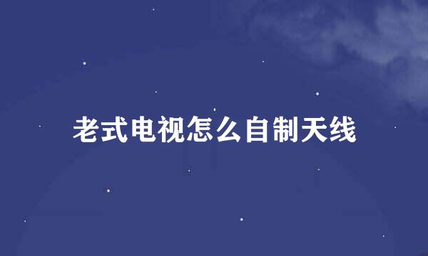 老式电视怎么自制天线