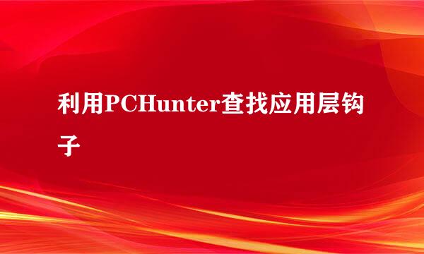 利用PCHunter查找应用层钩子