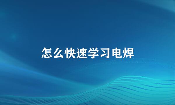 怎么快速学习电焊