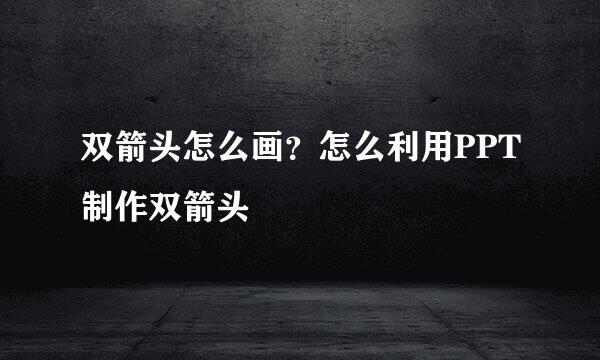 双箭头怎么画？怎么利用PPT制作双箭头