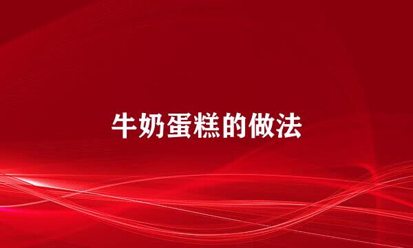 牛奶蛋糕的做法