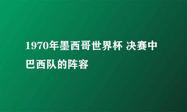 1970年墨西哥世界杯 决赛中巴西队的阵容