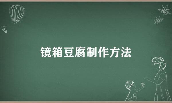 镜箱豆腐制作方法