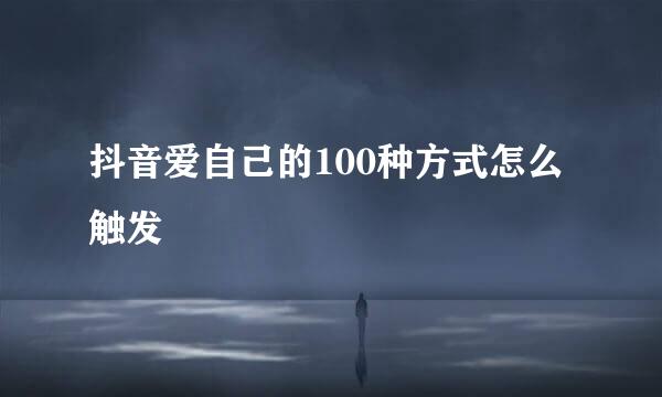 抖音爱自己的100种方式怎么触发