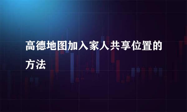 高德地图加入家人共享位置的方法