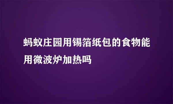 蚂蚁庄园用锡箔纸包的食物能用微波炉加热吗