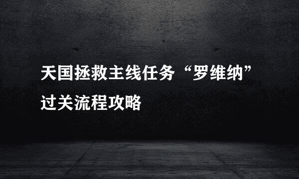 天国拯救主线任务“罗维纳”过关流程攻略