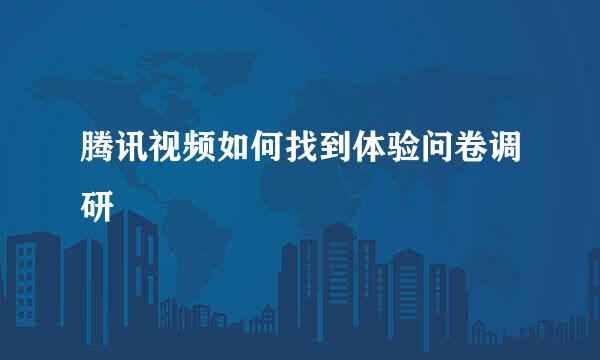 腾讯视频如何找到体验问卷调研