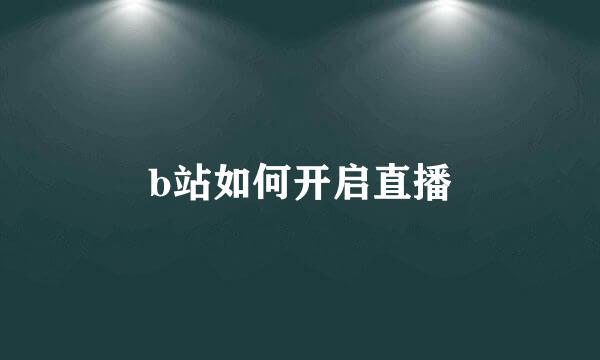 b站如何开启直播