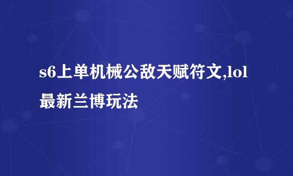 s6上单机械公敌天赋符文,lol最新兰博玩法